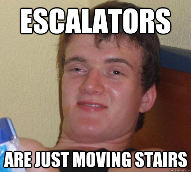 escalators  are just moving stairs  10 Guy