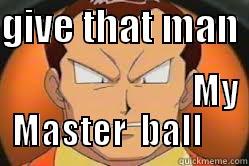 GIVE THAT MAN                                                                               MY MASTER  BALL     Misc