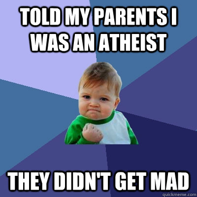 Told my parents I was an atheist They didn't get mad - Told my parents I was an atheist They didn't get mad  Success Kid