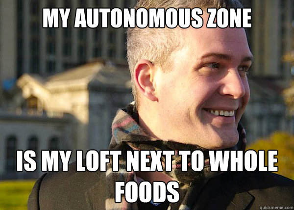 my autonomous zone is my loft next to whole foods - my autonomous zone is my loft next to whole foods  White Entrepreneurial Guy