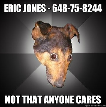 ERIC JONES - 648-75-8244 NOT THAT ANYONE CARES  Depression Dog