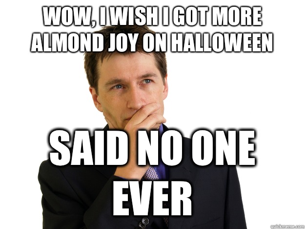 wow, I wish I got more Almond Joy on Halloween said no one ever - wow, I wish I got more Almond Joy on Halloween said no one ever  Said No One