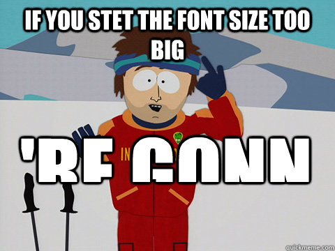 if you stet the font size too big 're gonn - if you stet the font size too big 're gonn  Bad Time