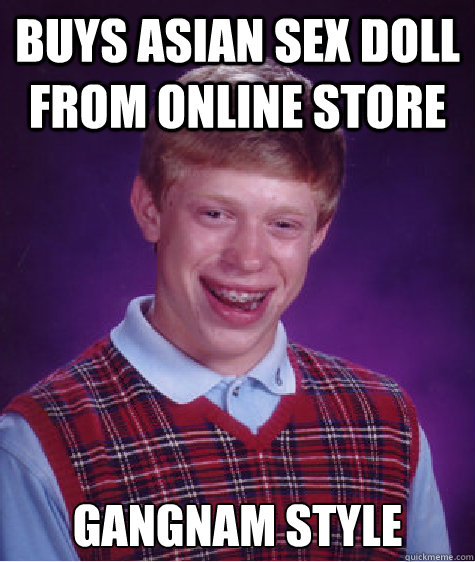 buys asian sex doll from online store gangnam style  Bad Luck Brian