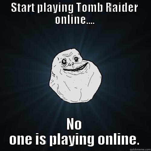 Tomb Raider PS3 - START PLAYING TOMB RAIDER ONLINE.... NO ONE IS PLAYING ONLINE. Forever Alone