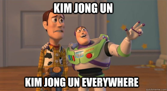 Kim Jong UN Kim Jong UN everywhere  Toy Story Everywhere