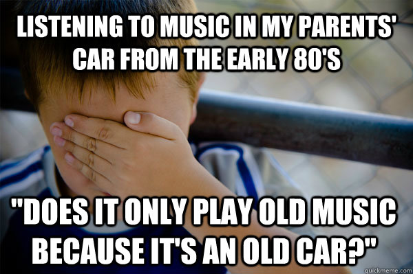 listening to music in my parents' car from the early 80's 