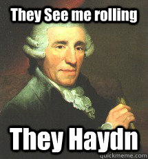 They See me rolling They Haydn - They See me rolling They Haydn  Yet another classical meme