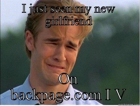 IV memes - I JUST SEEN MY NEW GIRLFRIEND ON BACKPAGE.COM I V 1990s Problems