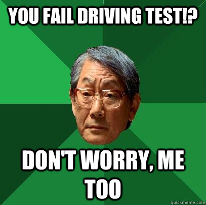 you fail driving test!? don't worry, me too - you fail driving test!? don't worry, me too  High Expectations Asian Father