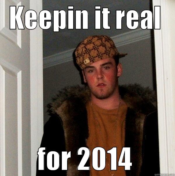 KEEPIN IT REAL FOR 2014 Scumbag Steve