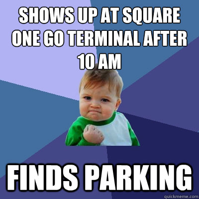 Shows up at Square one go terminal after 10 am Finds parking  Success Kid