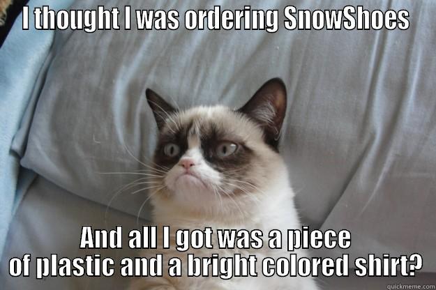 I THOUGHT I WAS ORDERING SNOWSHOES AND ALL I GOT WAS A PIECE OF PLASTIC AND A BRIGHT COLORED SHIRT? Grumpy Cat