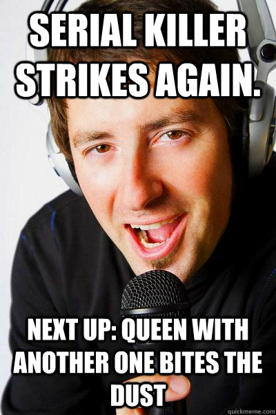 Serial Killer Strikes again. Next up: Queen with another one bites the dust - Serial Killer Strikes again. Next up: Queen with another one bites the dust  inappropriate radio DJ