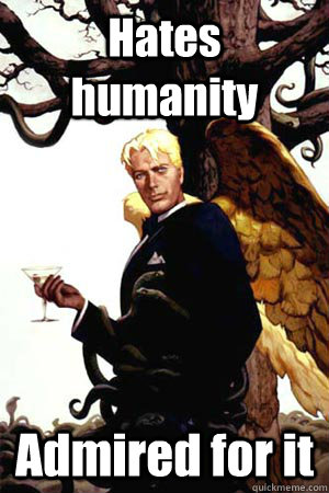 Hates humanity Admired for it  Good Guy Lucifer