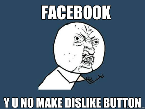 Facebook y u no make dislike button  Y U No