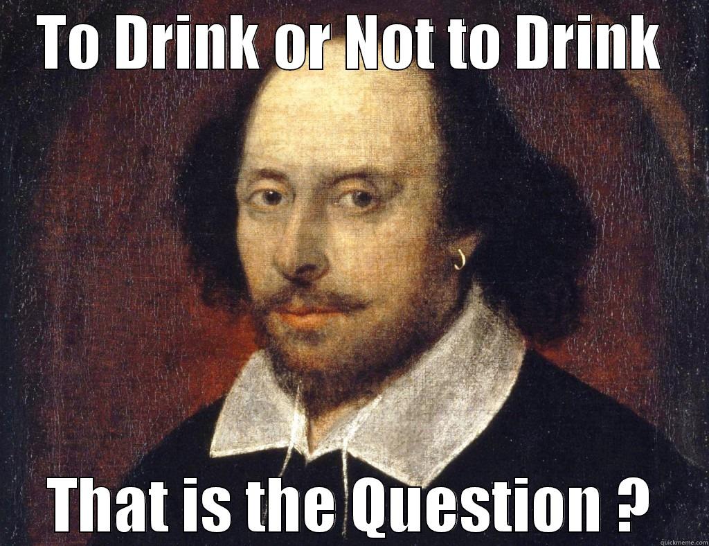 To Drink or Not to Drink ? - TO DRINK OR NOT TO DRINK THAT IS THE QUESTION ? Misc