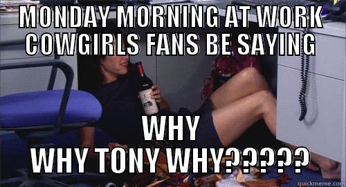 COWBOYS CRYING - MONDAY MORNING AT WORK COWGIRLS FANS BE SAYING WHY WHY TONY WHY????? Misc