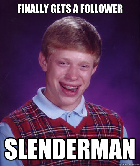 Finally gets a follower Slenderman  Bad Luck Brian