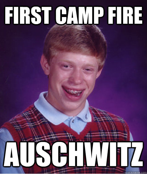 First Camp fire auschwitz - First Camp fire auschwitz  Bad Luck Brian