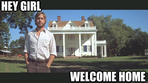 HEY GIRL WELCOME HOME  Ryan Gosling
