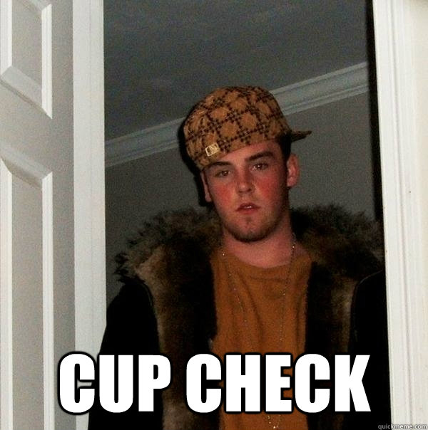  cup check  Scumbag Steve