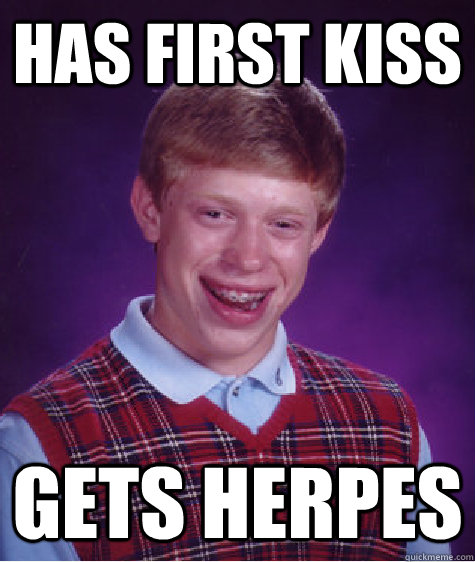 has first kiss gets herpes  Bad Luck Brian