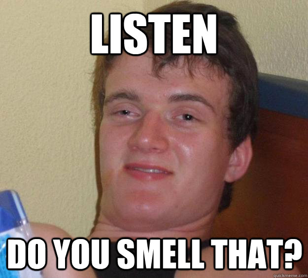 listen do you smell that? - listen do you smell that?  10 Guy