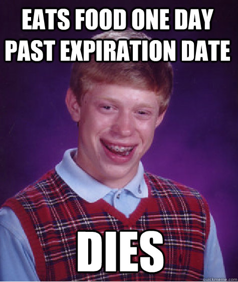 Eats food one day past expiration date dies - Eats food one day past expiration date dies  Bad Luck Brian