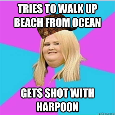 Tries to walk up beach from ocean gets shot with harpoon  scumbag fat girl