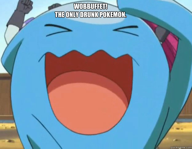 WOBBUFFET!
the only drunk pokemon. - WOBBUFFET!
the only drunk pokemon.  drunk wobbuffet