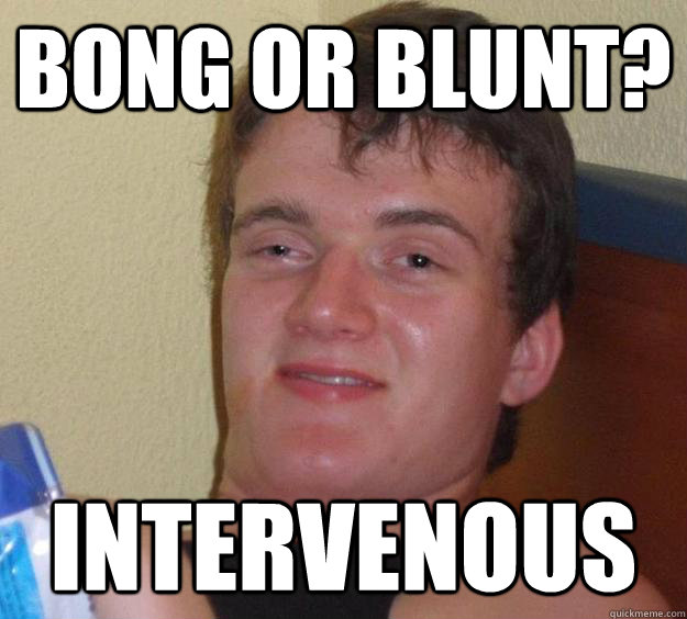 bong or blunt? intervenous - bong or blunt? intervenous  10 Guy