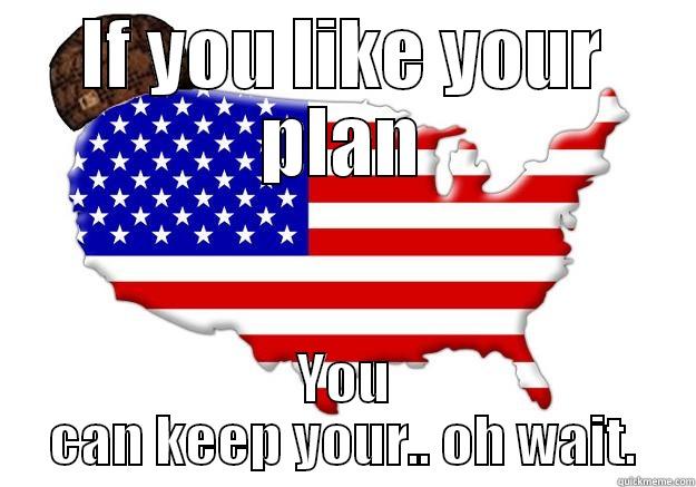 IF YOU LIKE YOUR PLAN YOU CAN KEEP YOUR.. OH WAIT. Scumbag america