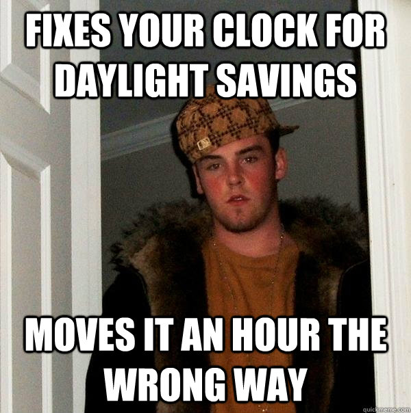 fixes your clock for daylight savings moves it an hour the wrong way  Scumbag Steve