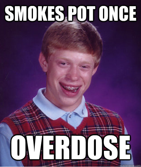 smokes pot once overdose  Bad Luck Brian