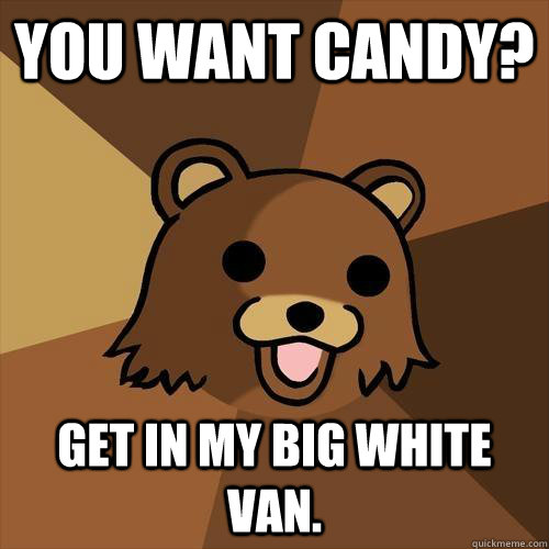 You Want Candy? get in my big white van.  Pedobear