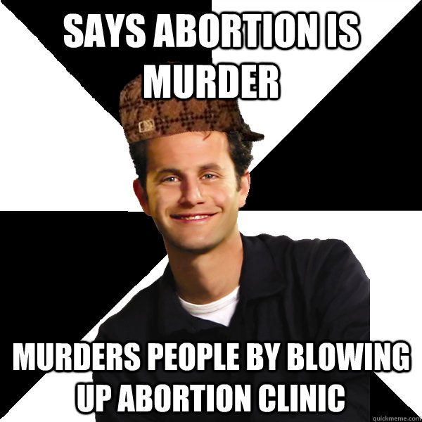 Says Abortion is murder Murders people by blowing up abortion clinic  Scumbag Christian