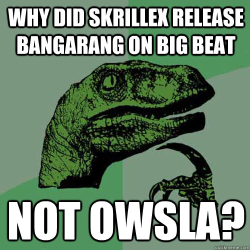 Why did skrillex release bangarang on Big beat not owsla? - Why did skrillex release bangarang on Big beat not owsla?  Philosoraptor