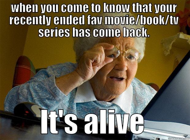 show time - WHEN YOU COME TO KNOW THAT YOUR RECENTLY ENDED FAV MOVIE/BOOK/TV SERIES HAS COME BACK. IT'S ALIVE Grandma finds the Internet