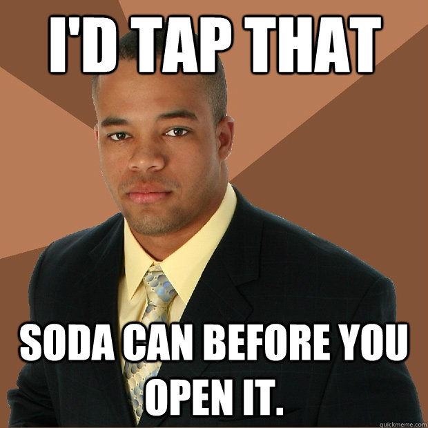 I'd tap that soda can before you open it.  Successful Black Man