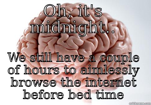 Insomnia isn't glamorous, trust me! - OH, IT'S MIDNIGHT.. WE STILL HAVE A COUPLE OF HOURS TO AIMLESSLY BROWSE THE INTERNET BEFORE BED TIME Scumbag Brain