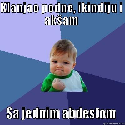 KLANJAO PODNE, IKINDIJU I AKŠAM SA JEDNIM ABDESTOM Success Kid