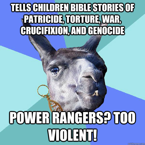 tells children bible stories of patricide, torture, war, crucifixion, and genocide power rangers? too violent!  Christian Mama Llama