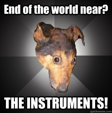 End of the world near? THE INSTRUMENTS! - End of the world near? THE INSTRUMENTS!  Depression Dog