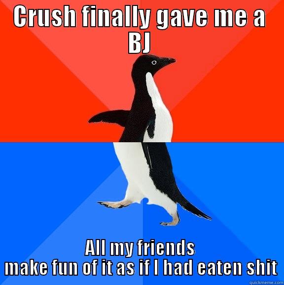 CRUSH FINALLY GAVE ME A BJ ALL MY FRIENDS MAKE FUN OF IT AS IF I HAD EATEN SHIT Socially Awesome Awkward Penguin