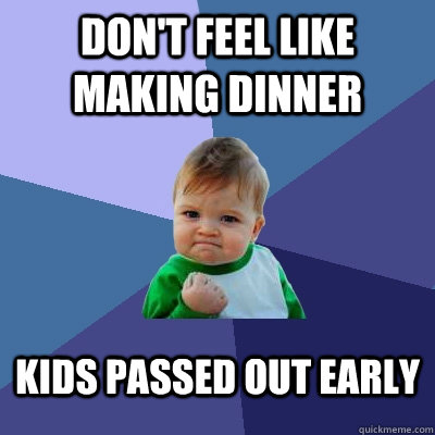 Don't Feel like making dinner kids passed out early  Success Kid