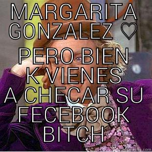 MARGARITA GONZALEZ ♡ PERO BIEN K VIENES A CHECAR SU FECEBOOK BITCH Condescending Wonka