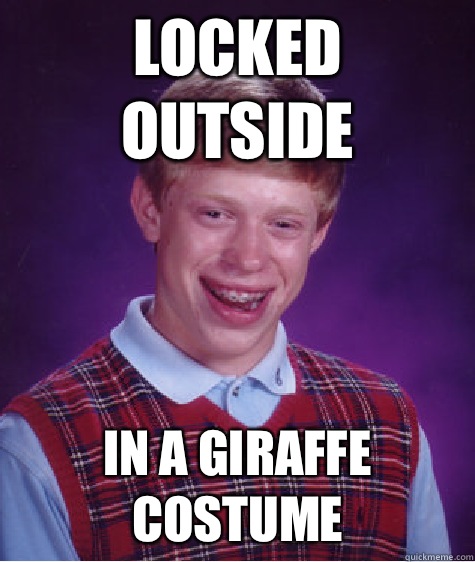 Locked outside In a giraffe costume  Bad Luck Brian