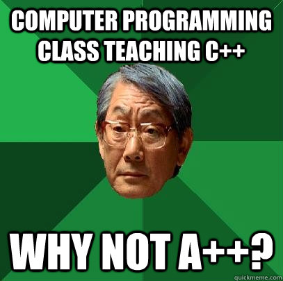 Computer Programming Class teaching C++  Why not A++?  High Expectations Asian Father