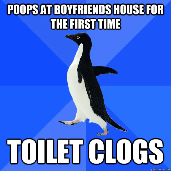 Poops at boyfriends house for the first time Toilet clogs  Socially Awkward Penguin